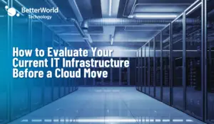 How to Evaluate Your Current IT Infrastructure Before a Cloud Move