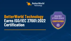 BetterWorld Technology Earns ISO/IEC 27001:2022 Certification