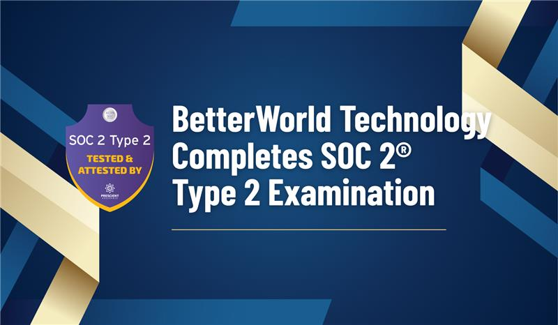 BetterWorld Technology Completes SOC 2® Type 2 Examination