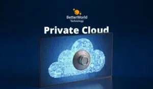 Private Cloud | BetterWorld Technology