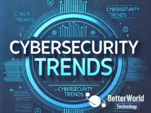 BetterWorld Technology | Cybersecurity Trends