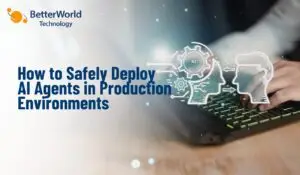How to Safely Deploy AI Agents in Production Environments | BetterWorld Technology