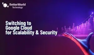 Google Cloud | BetterWorld Technology