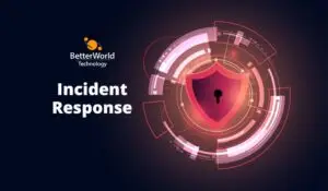 Incident Response | BetterWorld Technology