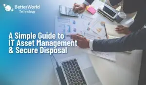 IT Asset Management and Disposal | BetterWorld Technology