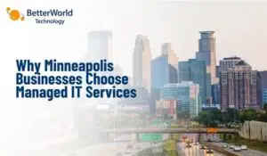 Why Minneapolis Businesses Choose Managed IT Services | BetterWorld Technology