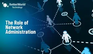 Network Administration | BetterWorld Technology