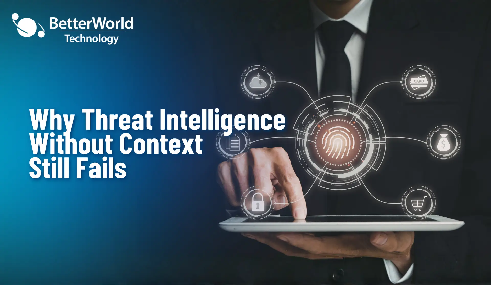 Why Threat Intelligence Without Context Still Fails | BetterWorld Technology